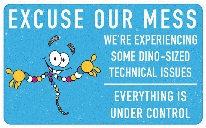 Excuse Our Mess. We're experiencing some dino-sized technical issues. Everything's under control.